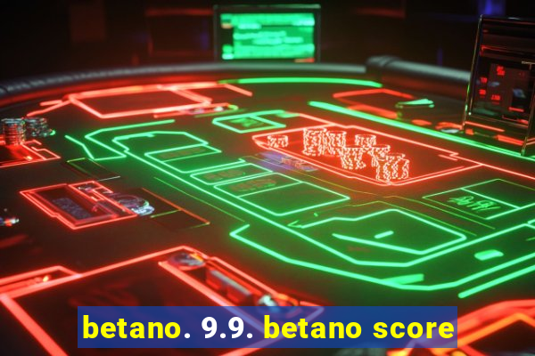 betano. 9.9. betano score